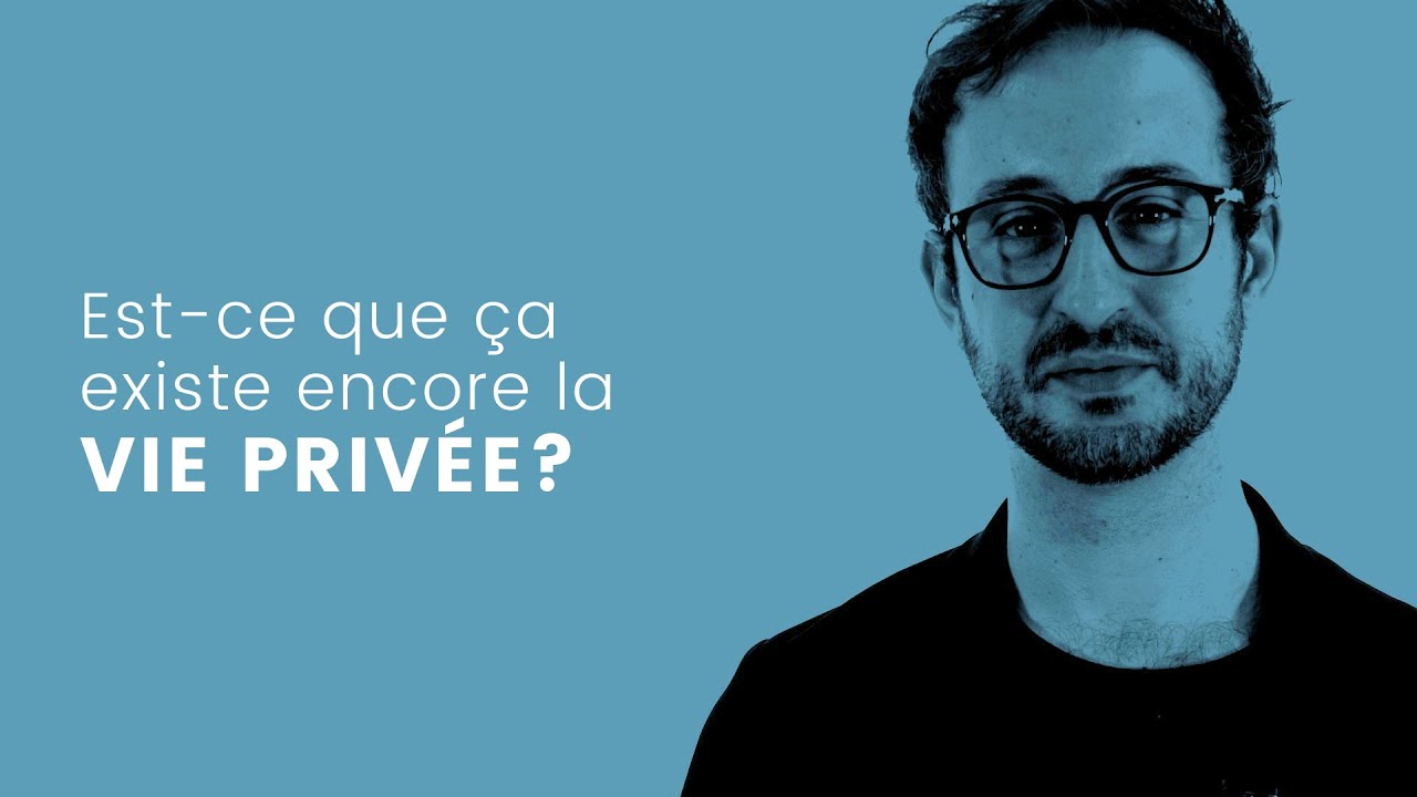 Est-ce que ça existe encore la vie privée?