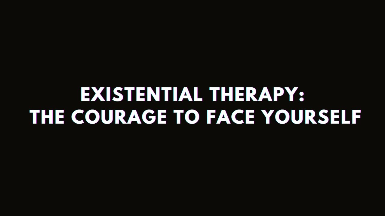 Existential Therapy: The Courage to Face Yourself