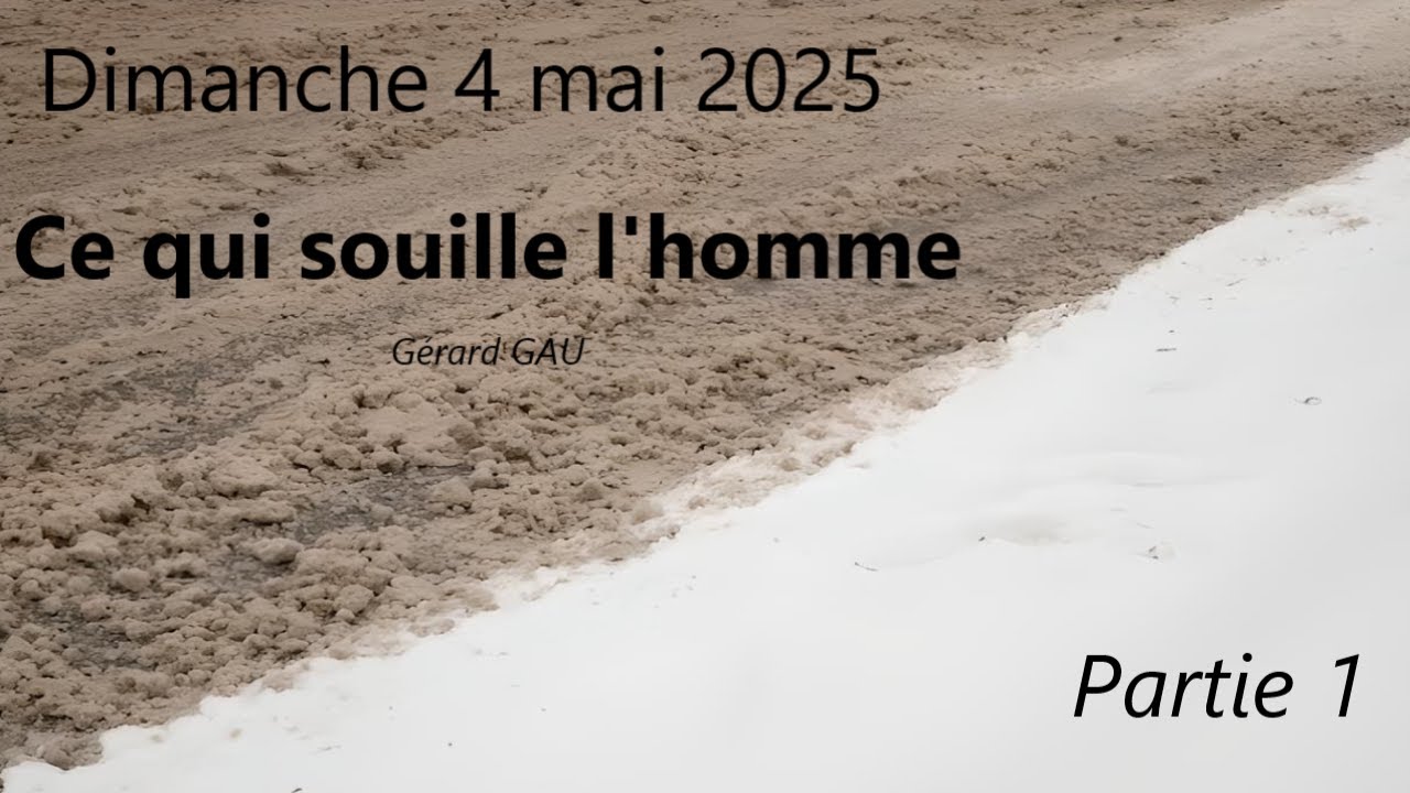 Dimanche 04.05.2025 Ce qui souille l'homme - Partie 1 (Gérard GAU)