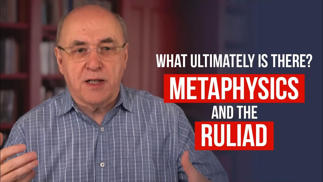 Stephen Wolfram: What Ultimately Is There? Metaphysics and the Ruliad
