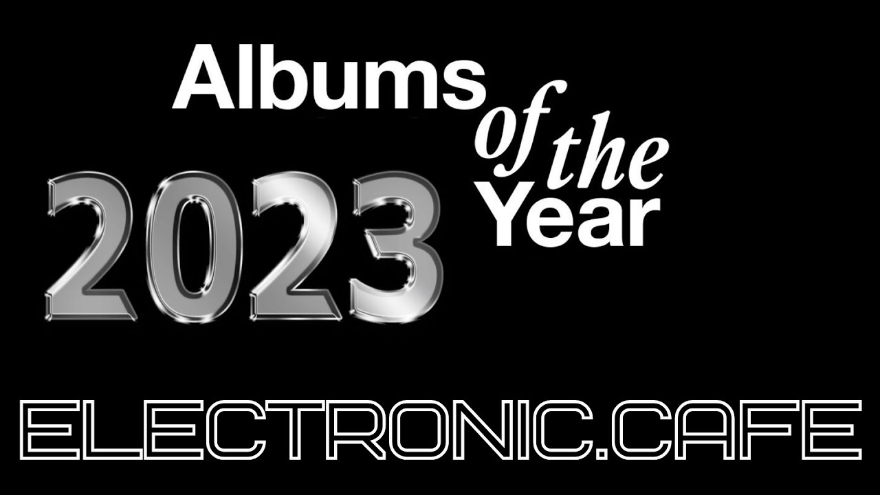 ALBUMS OF THE YEAR 2023: 30 Best Records of 2023 - New Wave Electro 