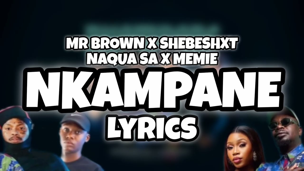 Mr Brown x Shebeshxt - Nkampane (Lyrics) feat Naqua SA x Memie