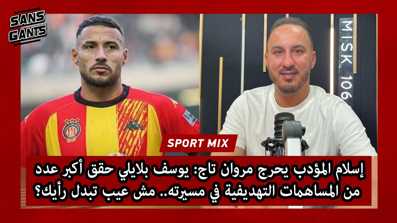 المؤدب يحرج مروان تاج: يوسف بلايلي حقق أكبر عدد من المساهمات التهديفية في مسيرته.. مش عيب تبدل رأيك؟