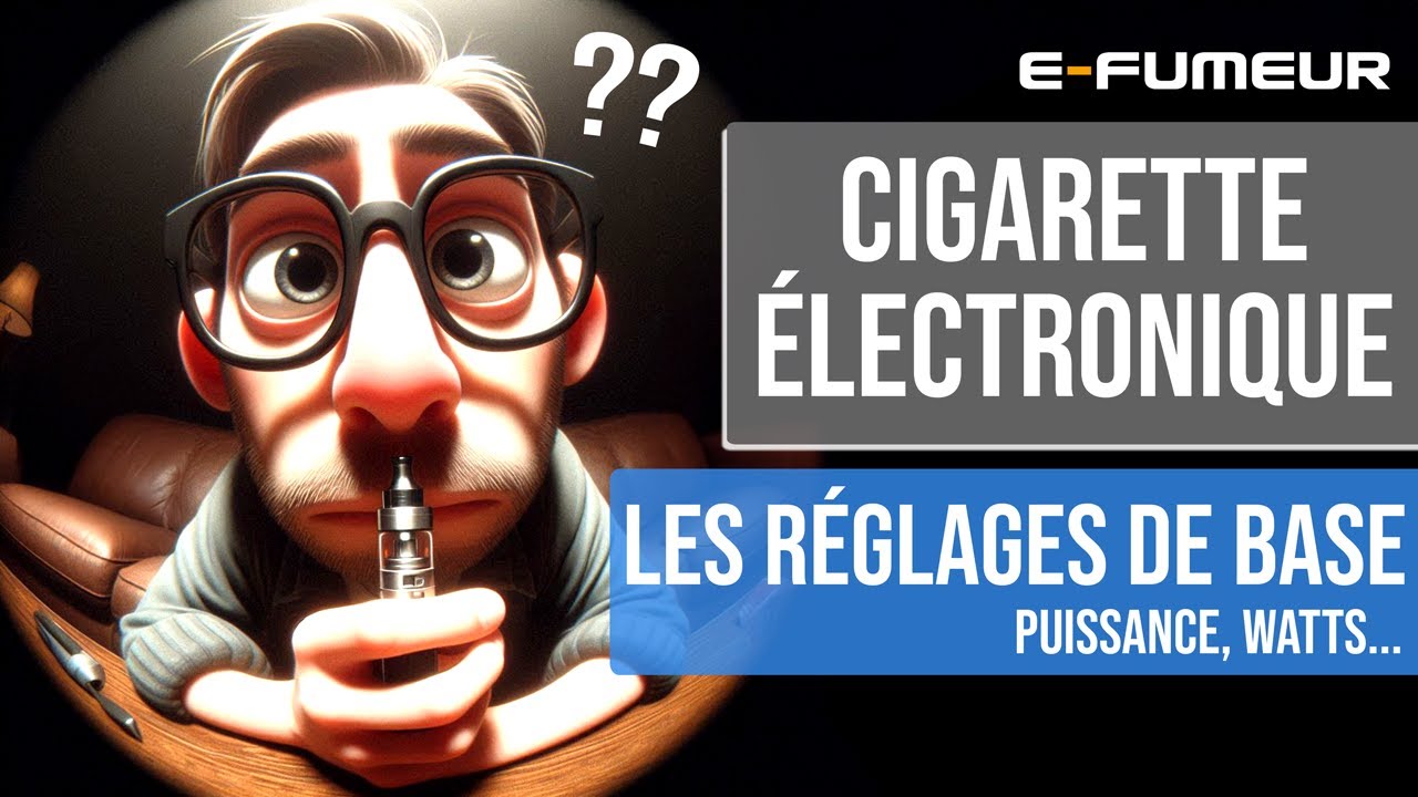 Tuto cigarette electronique, les réglages de base, puissance, watts - E-Fumeur