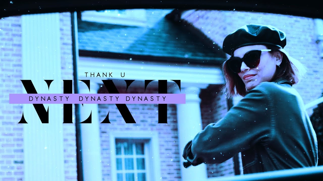 Dynasty || Thank u, next