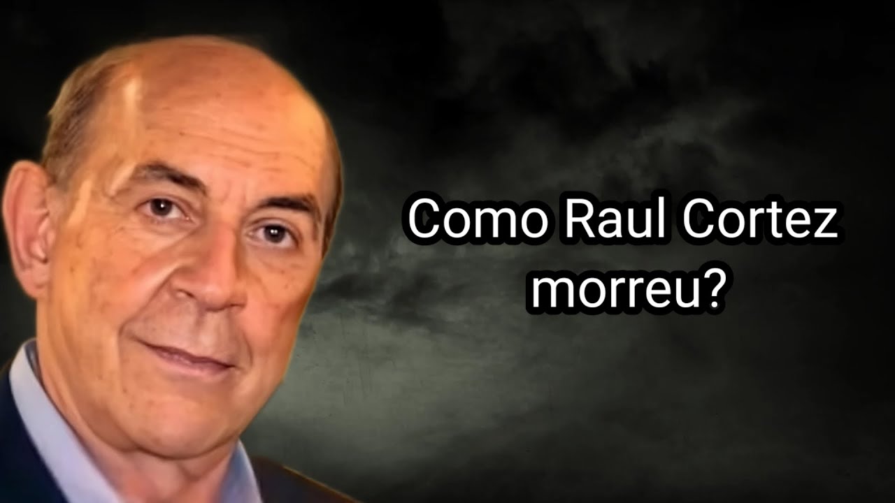 COMO RAUL CORTEZ MORREU?