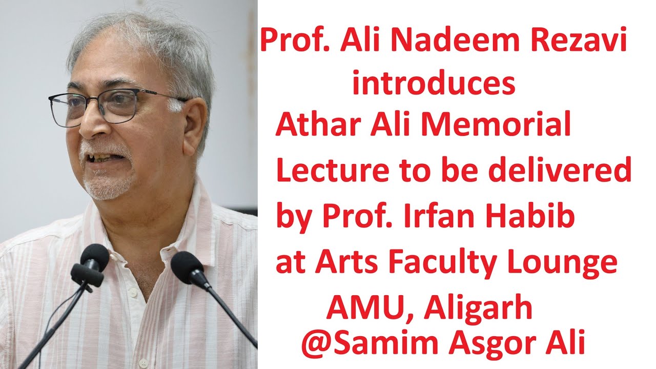 Prof. Ali Nadeem Rezavi introduces Athar Ali Memorial Lecture to be delivered by Prof. Irfan Habib