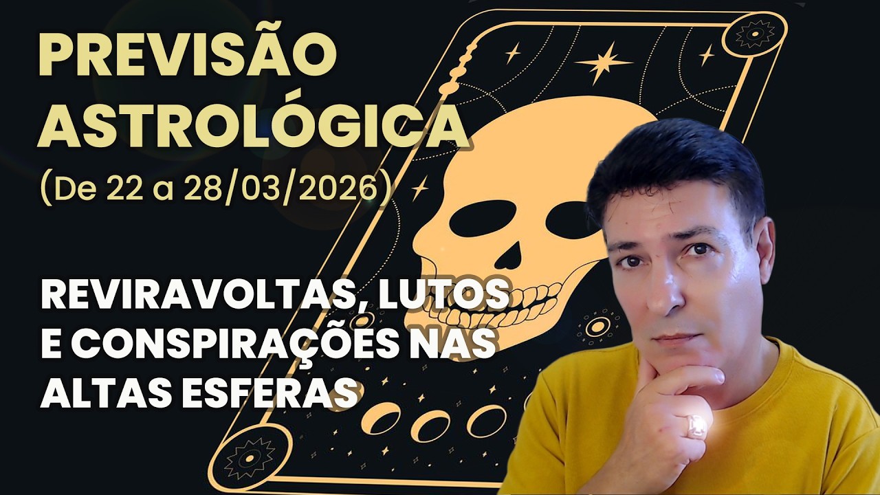 PREVIS&Atilde;O ASTROL&Oacute;GICA (DE 22 A 28/03/2026) - REVIRAVOLTAS, LUTOS E CONSPIRA&Ccedil;&Otilde;ES NAS ALTAS ESFERAS