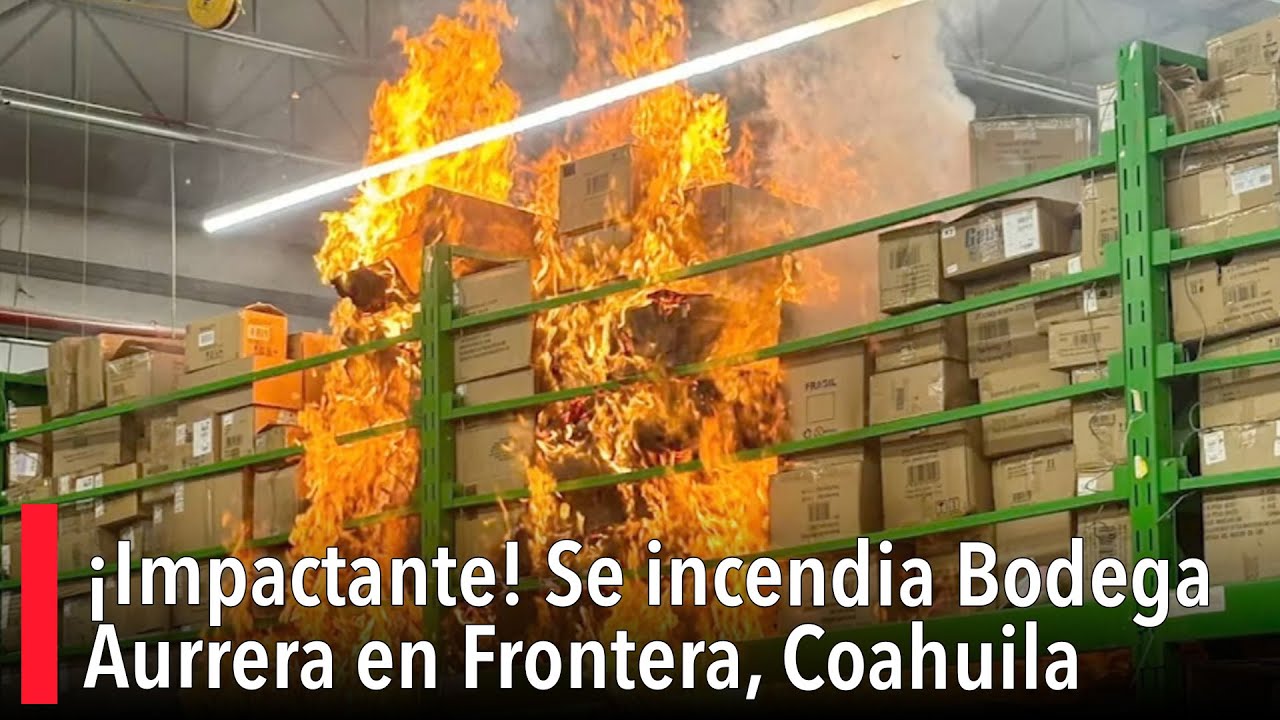 ¡Impactante! Se incendia Bodega Aurrera en Frontera, Coahuila