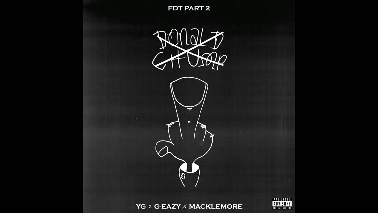 YG - FDT (Fuck Donald Trump) Part 2 ft. G-Eazy & Macklemore