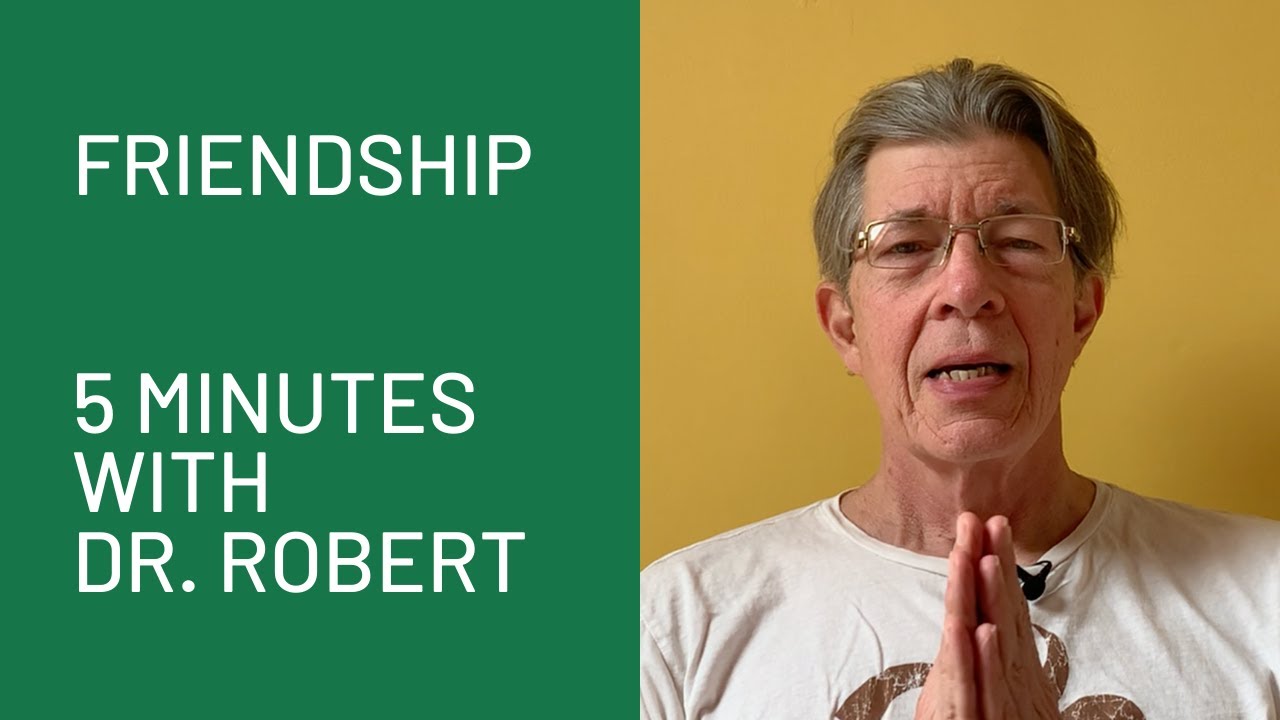 Friendship: 5 Minutes with Dr. Robert