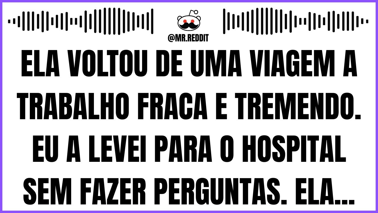 Ela voltou de uma viagem a trabalho fraca e tremendo. Eu a levei para o hospital sem fazer perguntas
