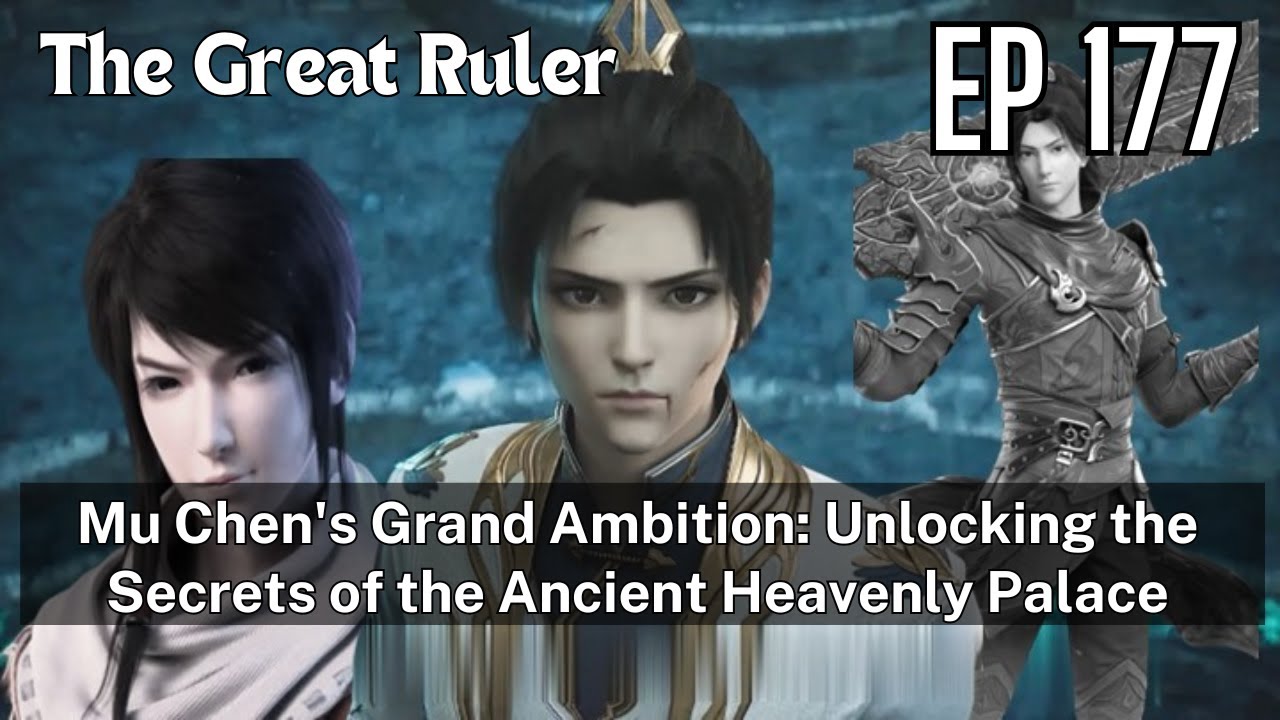 [EP177] Mu Chen's Grand Ambition: Unlocking the Secrets of the Ancient Heavenly Palace