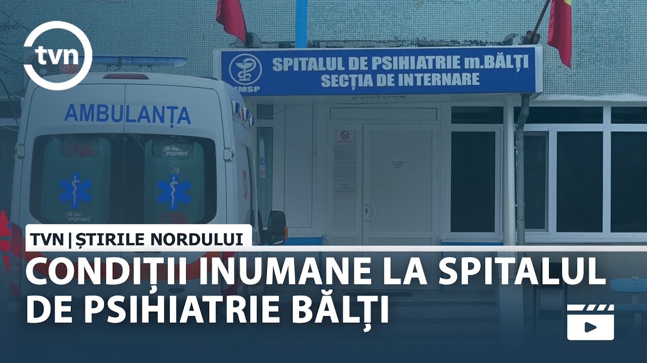 CONDIȚII INUMANE LA SPITALUL DE PSIHIATRIE BĂLȚI