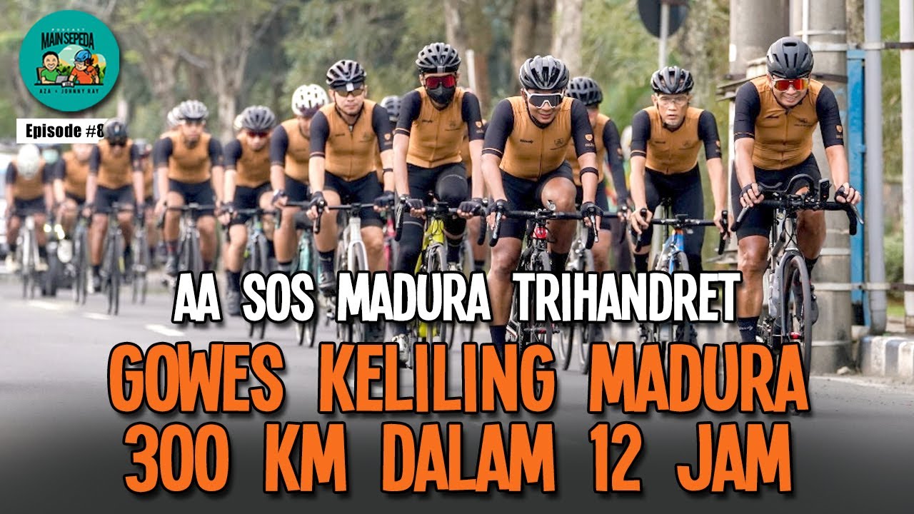 AA SoS Madura Trihandret, Gowes Keliling Madura 300 Km dalam 12 Jam | Podcast Mainsepeda - Aza & Ray