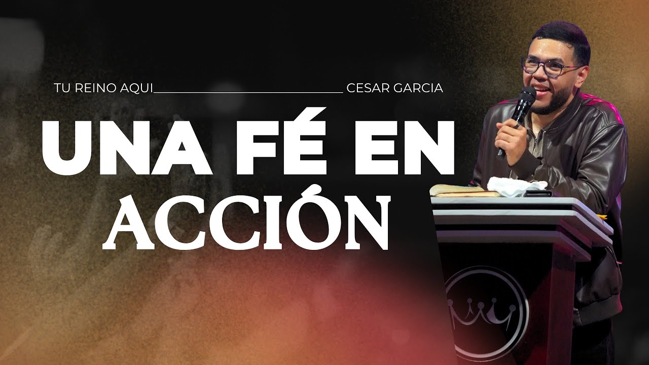 Una Fe En Acción - Pastor Cesar Garcia | Predica Completa