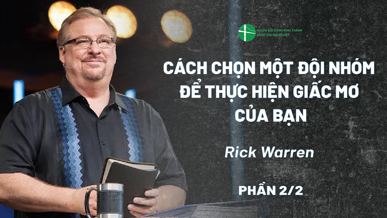 Bài Giảng: Cách Chọn Một Đội Nhóm Để Thực Hiện Giấc Mơ Của Bạn (Phần 2/2) | Mục Sư Rick Warren