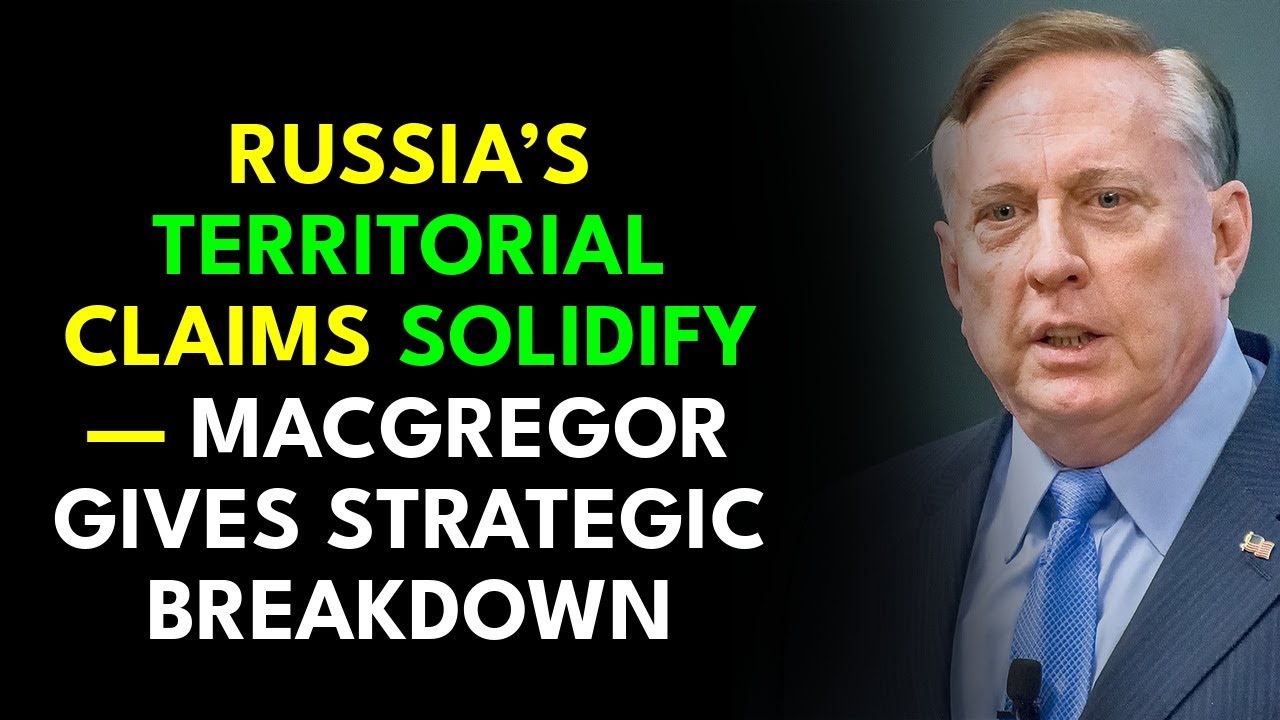 Russia&rsquo;s Territorial Claims SOLIDIFY &mdash; Macgregor Gives Strategic Breakdown