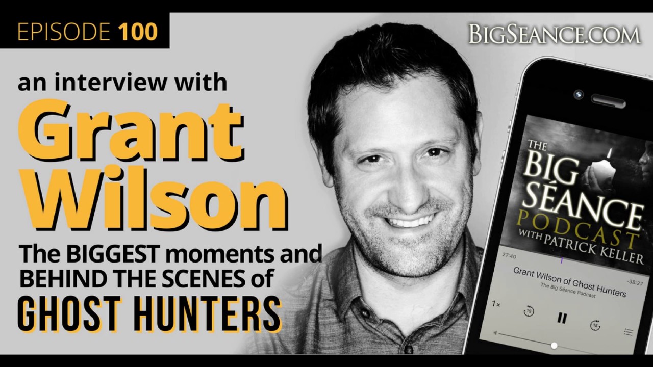 Grant Wilson of Ghost Hunters - The Big Seance Podcast: My Paranormal World #100
