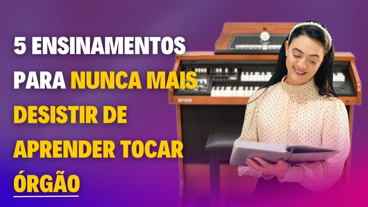 5 ENSINAMENTOS PRA IRMÃ NUNCA MAIS DESISTIR DE APRENDER TOCAR ÓRGÃO!