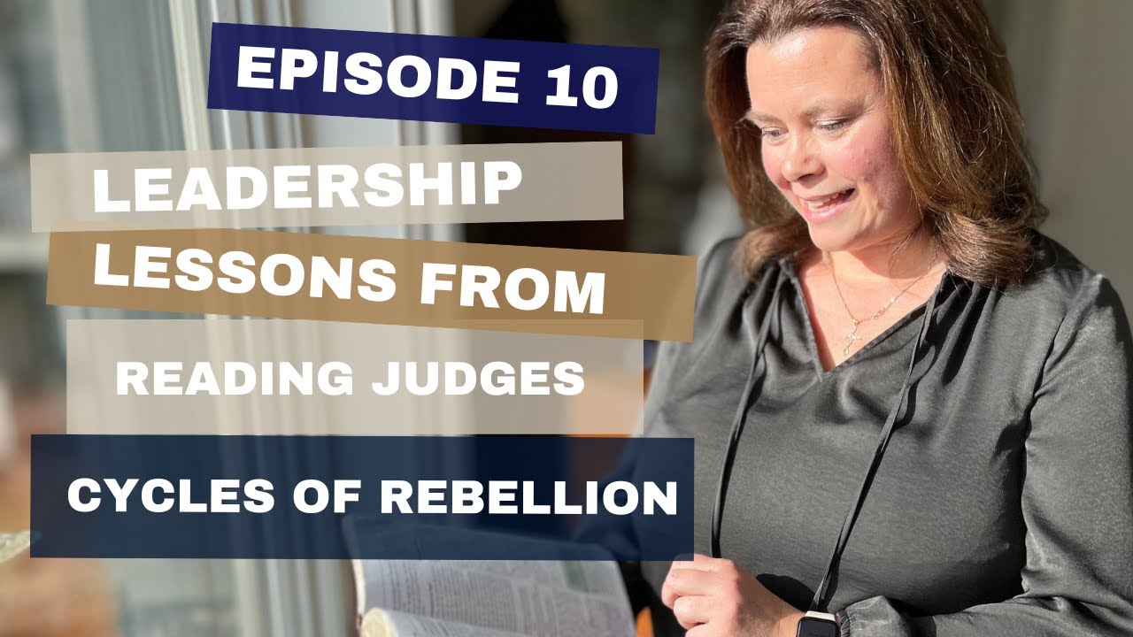 Episode 10: The Cycle of Rebellion and Repentance - Leadership Lessons Learned from Reading Judges