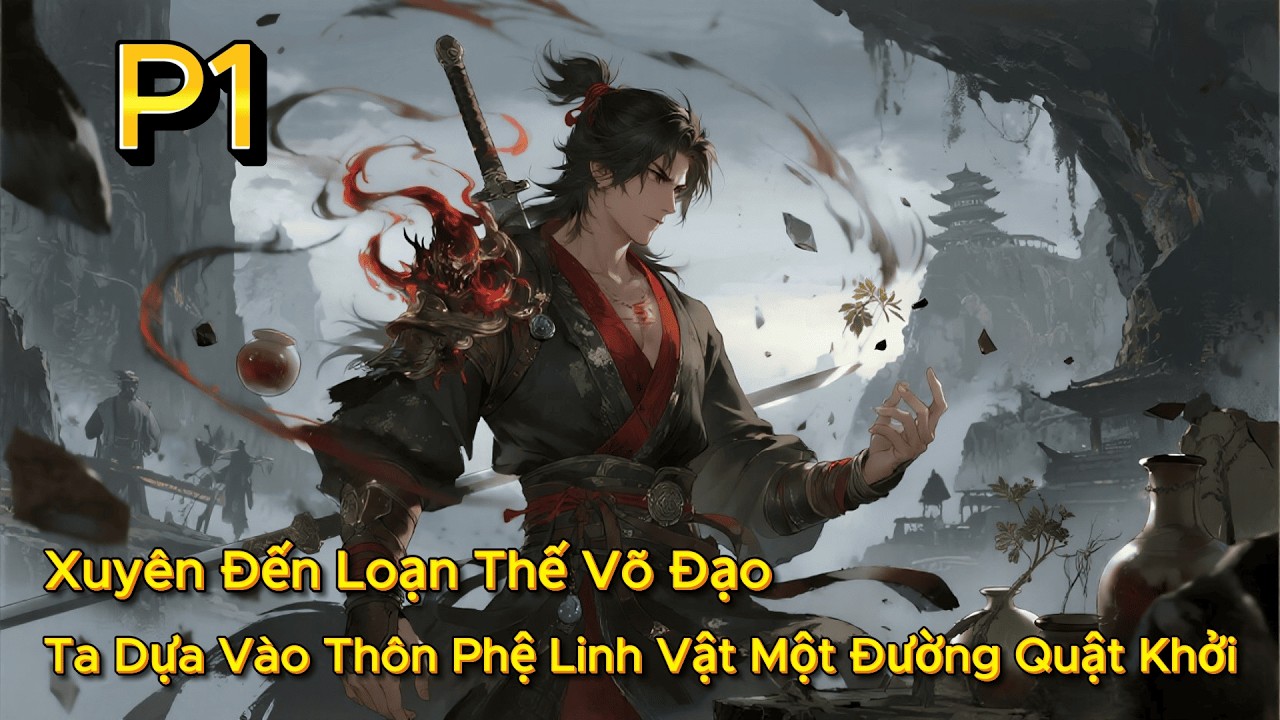 P1 | Xuyên Không Đến Loạn Thế Võ Đạo, Ta Dựa Vào Thôn Phệ Linh Vật Một Đường Quật Khởi