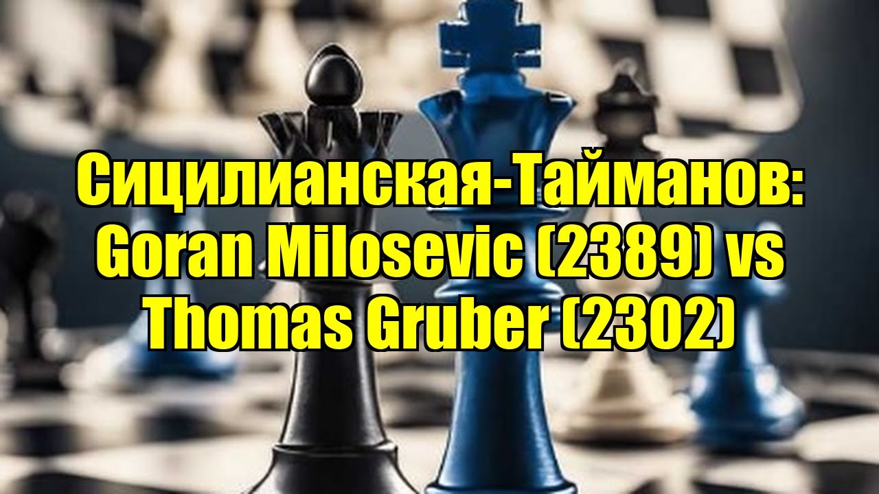 Сицилианская-Тайманов: Goran Milosevic (2389) vs Thomas Gruber (2302)