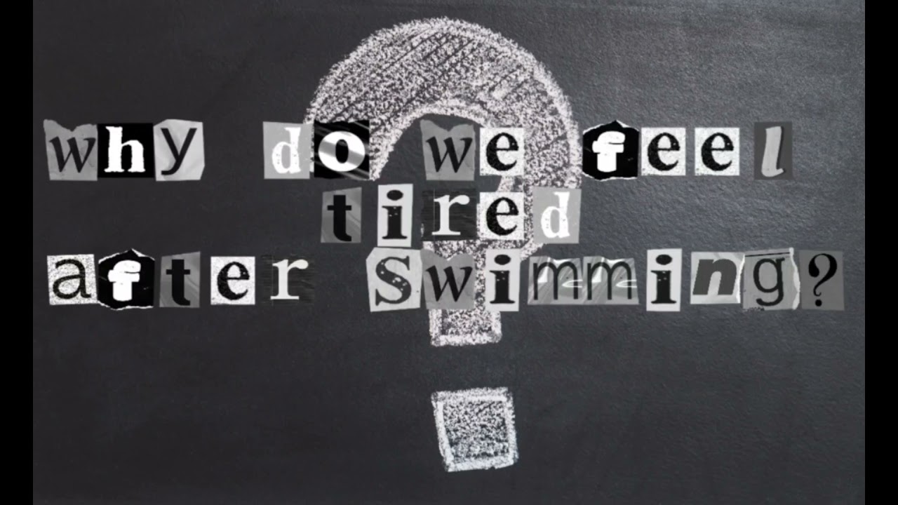WHY DO WE FEEL TIRED AFTER SWIMMING