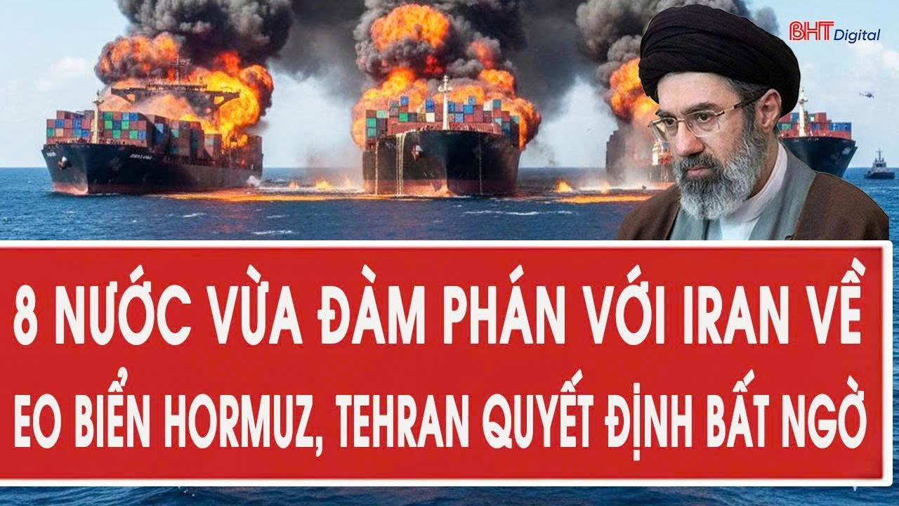 8 nước vừa đàm phán với Iran về eo biển Hormuz, Tehran quyết định bất ngờ