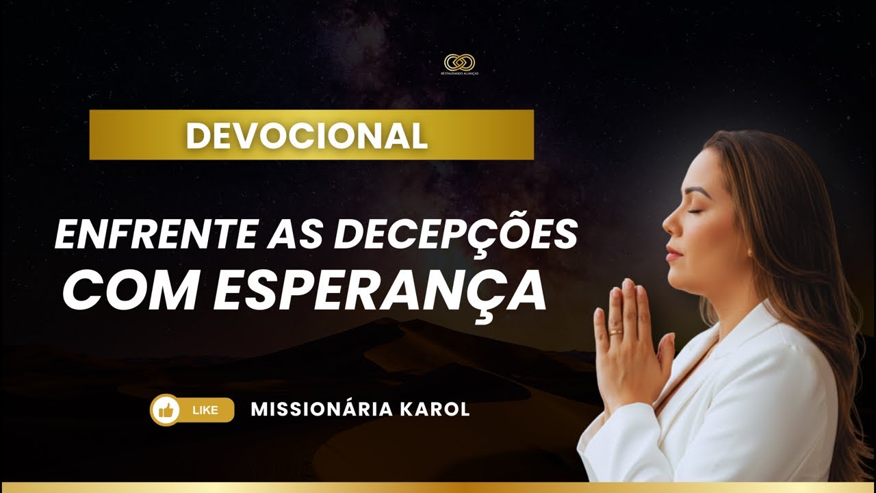 DEVOCIONAL | ENFRENTE AS DECEPÇÕES COM ESPERANÇA - Missionária Karol