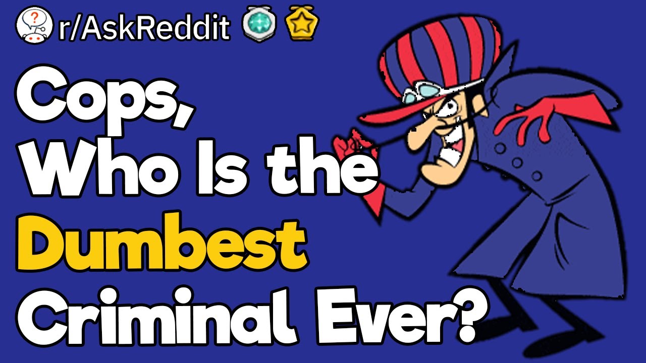 Cops, Who Is the Dumbest Criminal Ever?