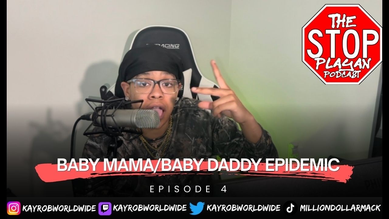 THE BABY MAMA/ BABY DADDY EPIDEMIC | THE STOP PLAYAN PODCAST EP. 4