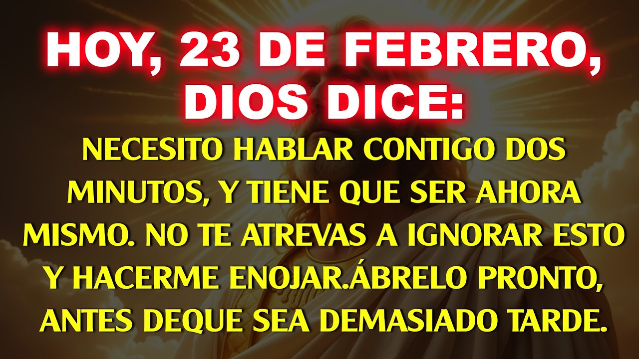 👉 Hoy, 23 de febrero, Dios dice: Necesito hablar contigo por 2 minutos, y tiene que ser ahora mismo…