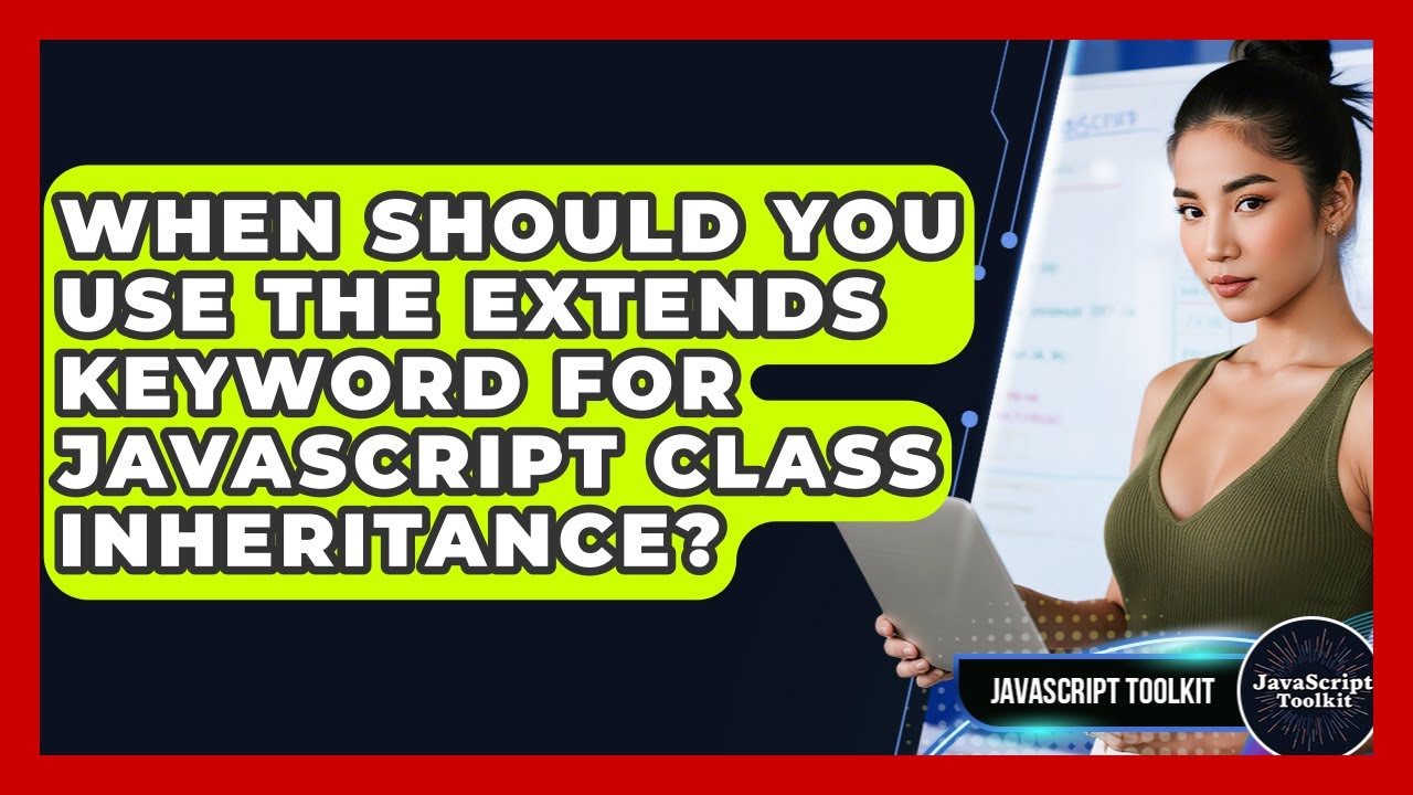 When Should You Use The Extends Keyword For JavaScript Class Inheritance? - JavaScript Toolkit