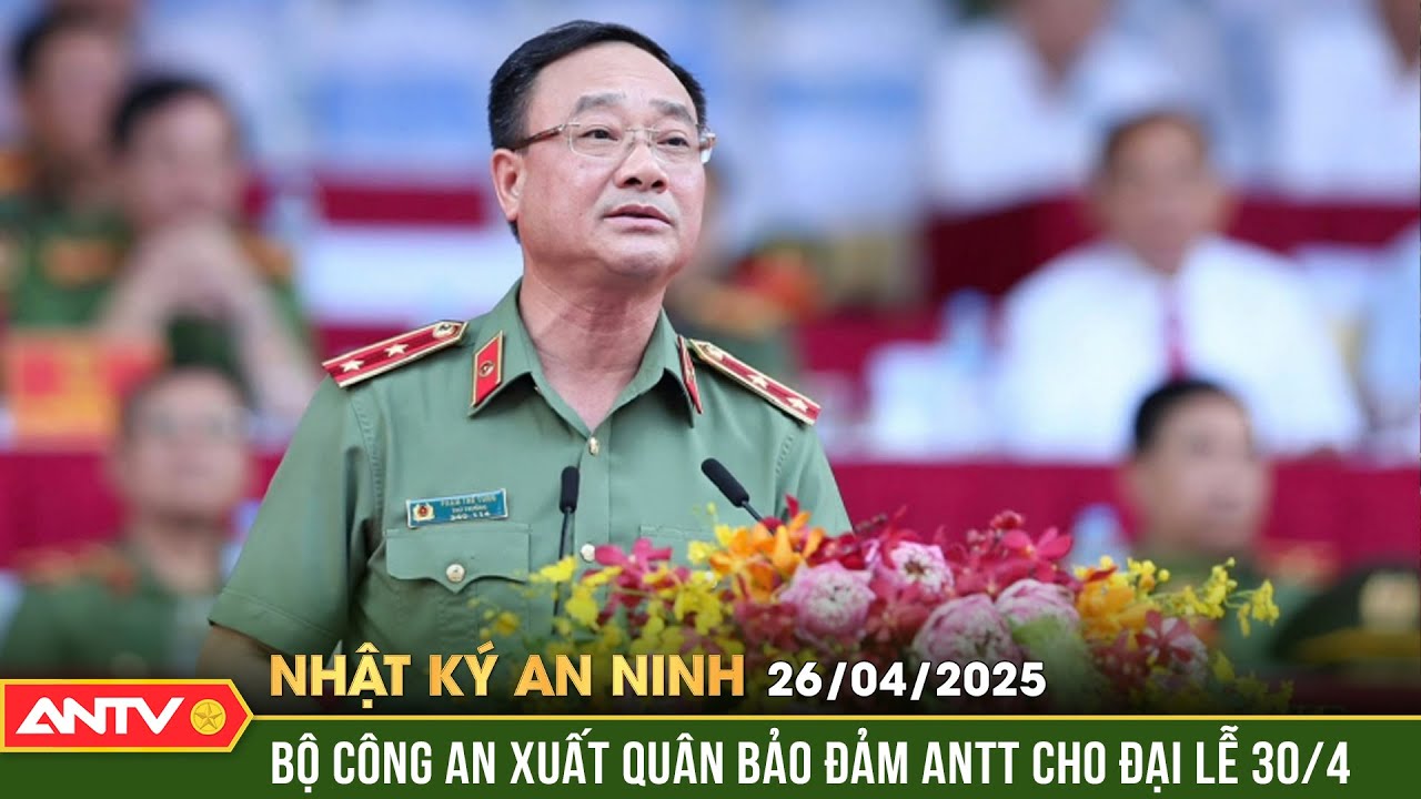 Thứ trưởng Phạm Thế Tùng phát lệnh xuất quân bảo đảm ANTT Đại lễ 30/4 | Nhật ký an ninh ngày 26/4