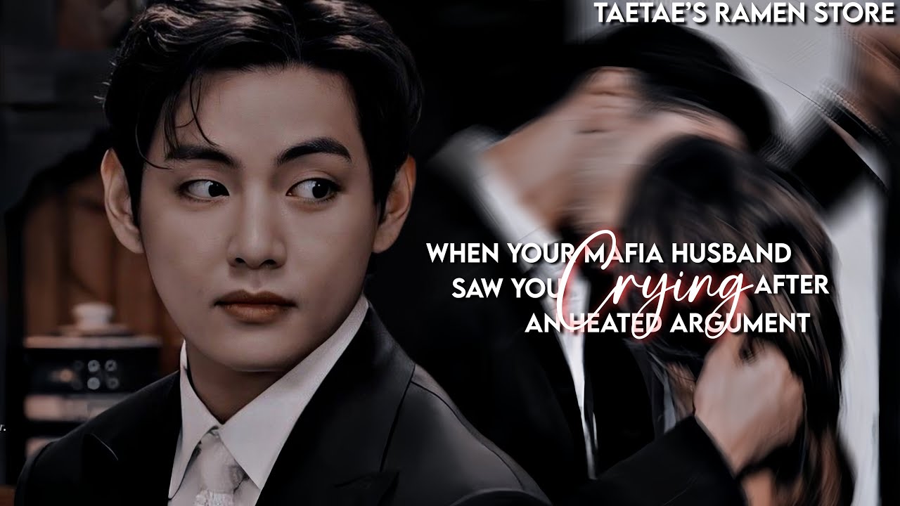 When your MAFIA HUSBAND saw you crying after an heated argument [KTH FF]