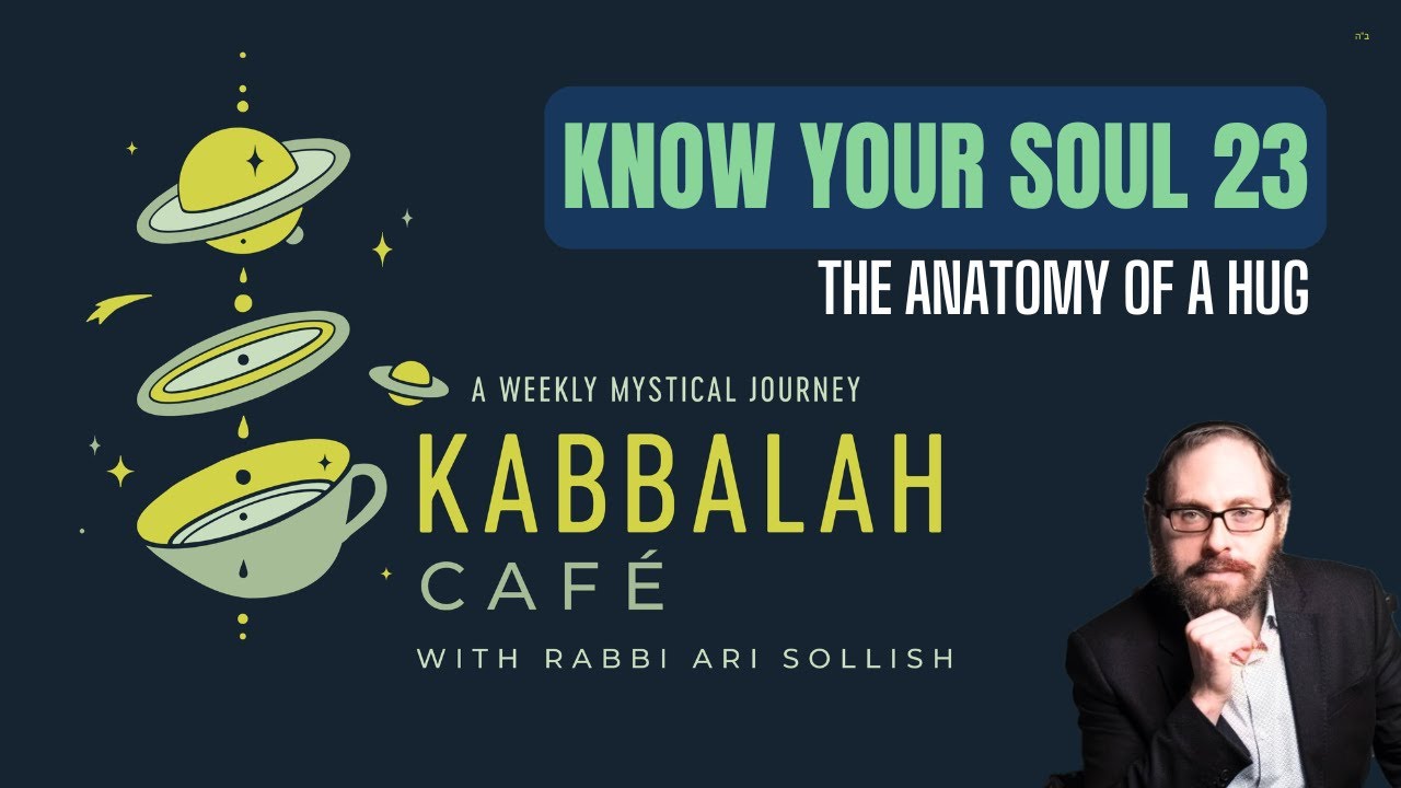 Kabbalah Café: Know Your Soul - 23 - The Anatomy Of A Hug | Rabbi Ari Sollish