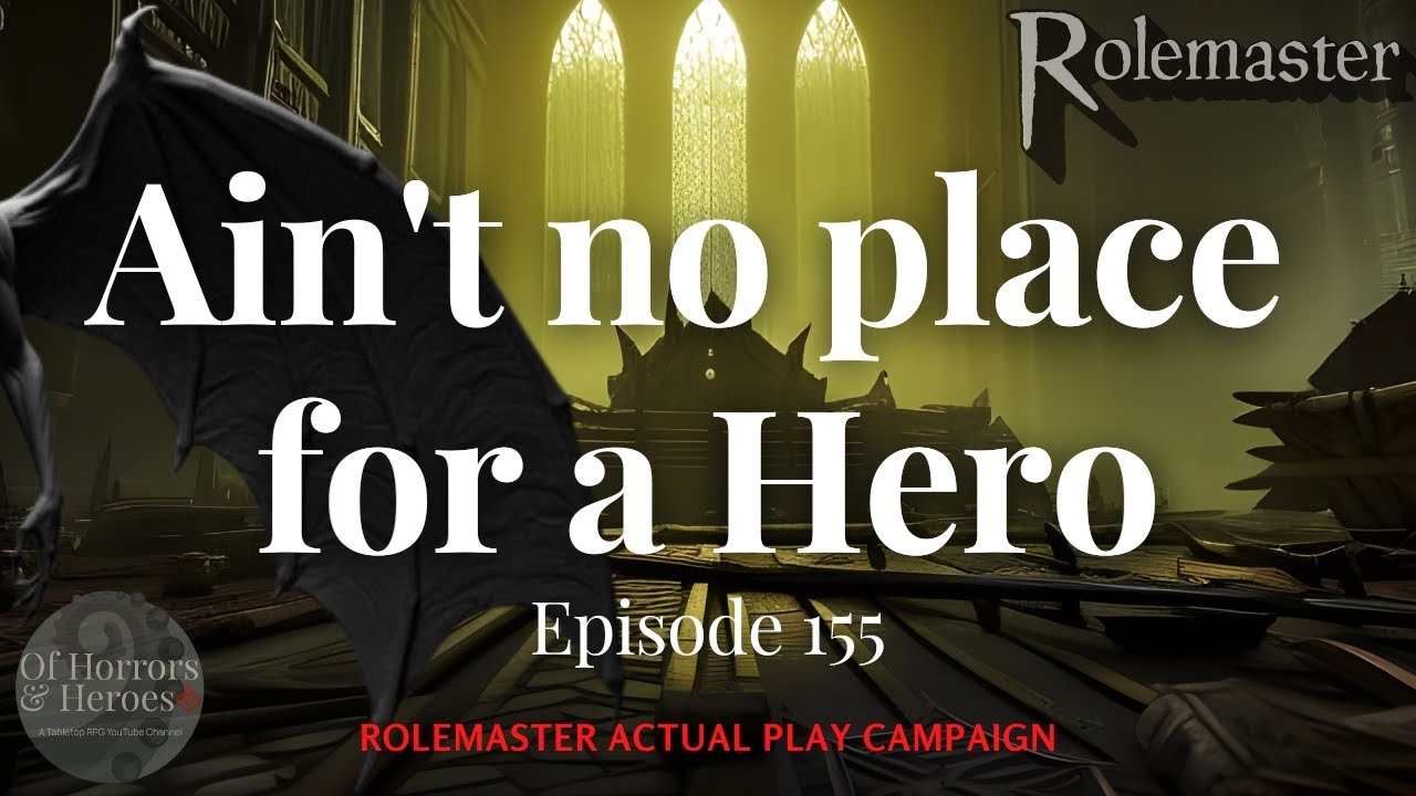 Rolemaster Actual Play: (E155) Ain&rsquo;t no place for a Hero &ldquo;What lurks above?&rdquo;
