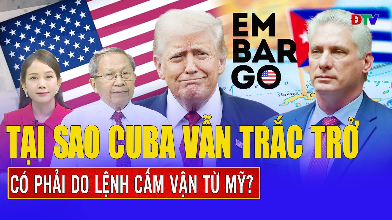Thiếu tướng Lê Văn Cương: Tại sao Cuba vẫn trắc trở, có phải tất cả do lệnh cấm vận từ Mỹ?