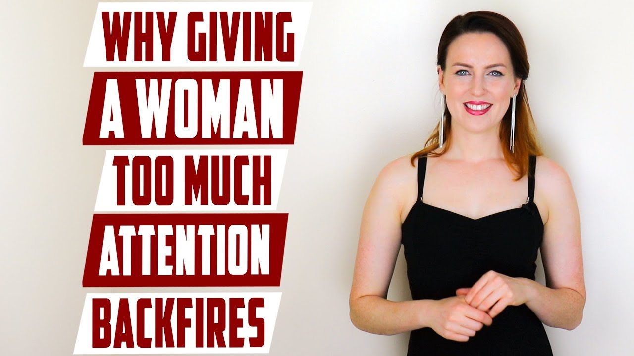 Why giving a woman too much attention backfires?