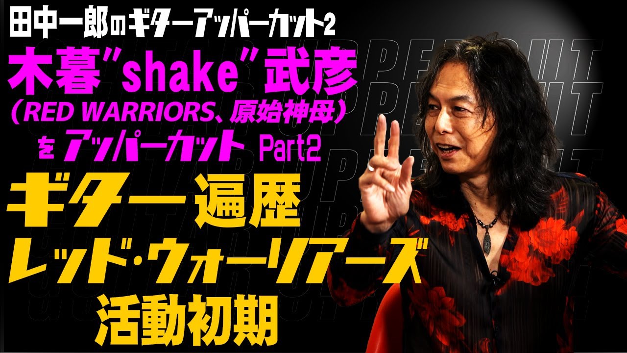 田中一郎のギターアッパーカット2。日本を代表するギタリスト『木暮&rdquo;shake&rdquo;武彦（RED WARRIORS、原始神母）をアッパーカット！』Part2。ギター遍歴、レッド・ウォーリアーズ活動初期