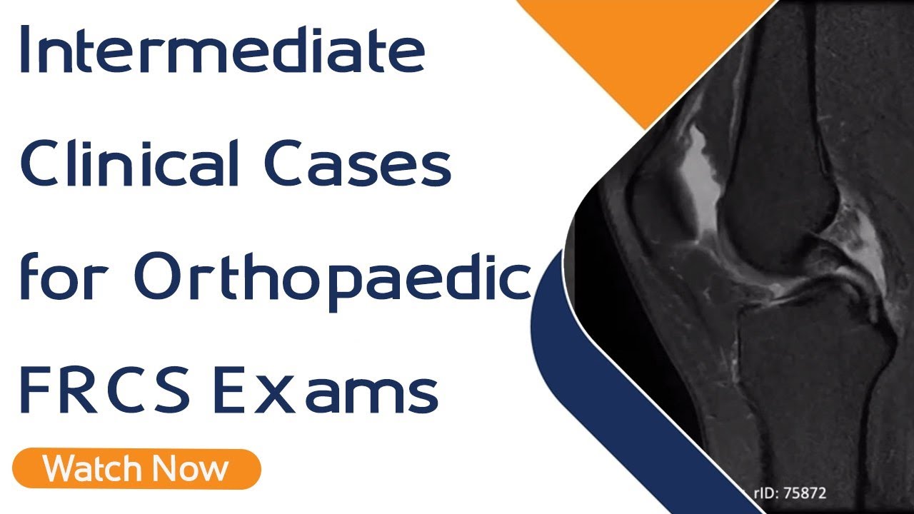 Intermediate Clinical Cases for Orthopaedic FRCS Exams | Orthopaedic Academy