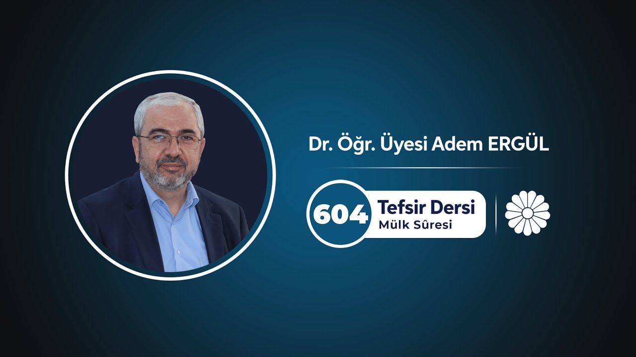 Tefsir Dersi 604 (M&uuml;lk S&ucirc;resi 1-12) - Adem Erg&uuml;l