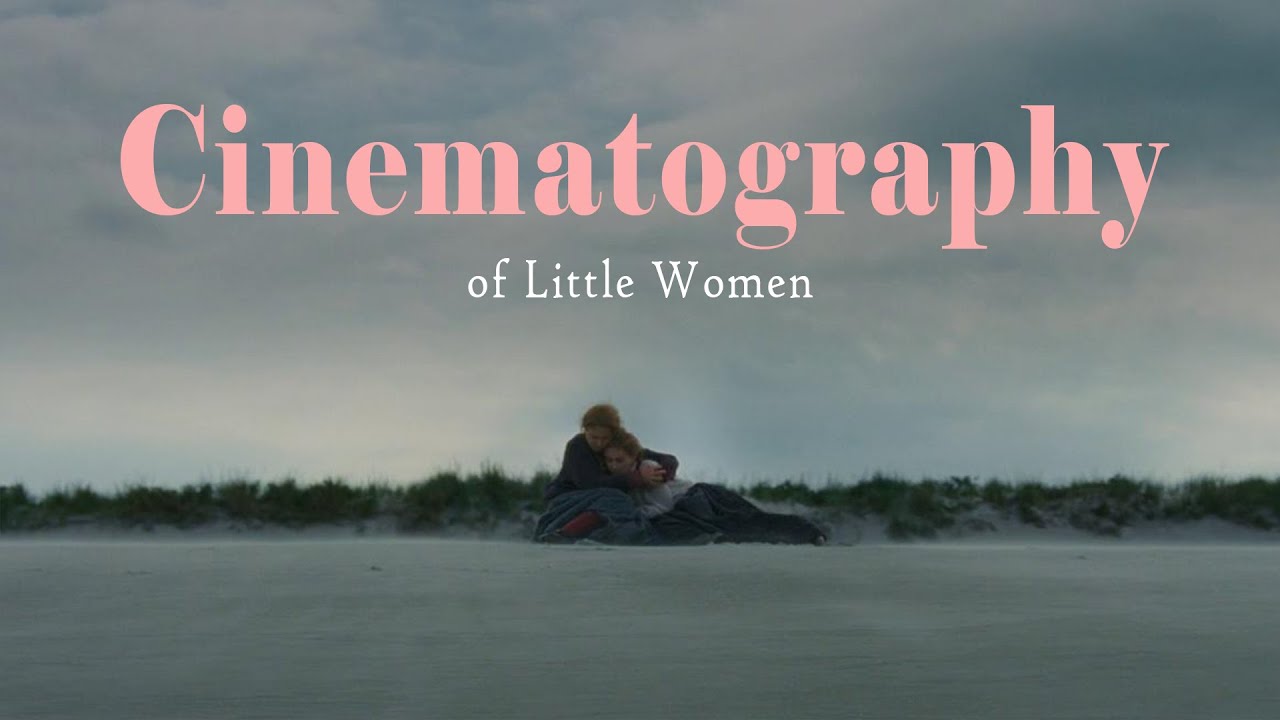 CINEMATOGRAPHY REVIEW: What “Little Women”(2019) teaches us about cinematography?