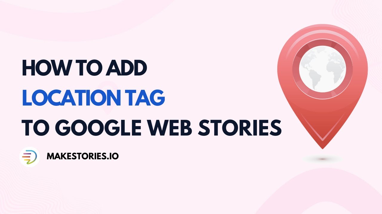 How to Add Location Tag in Google Web Stories - MakeStories