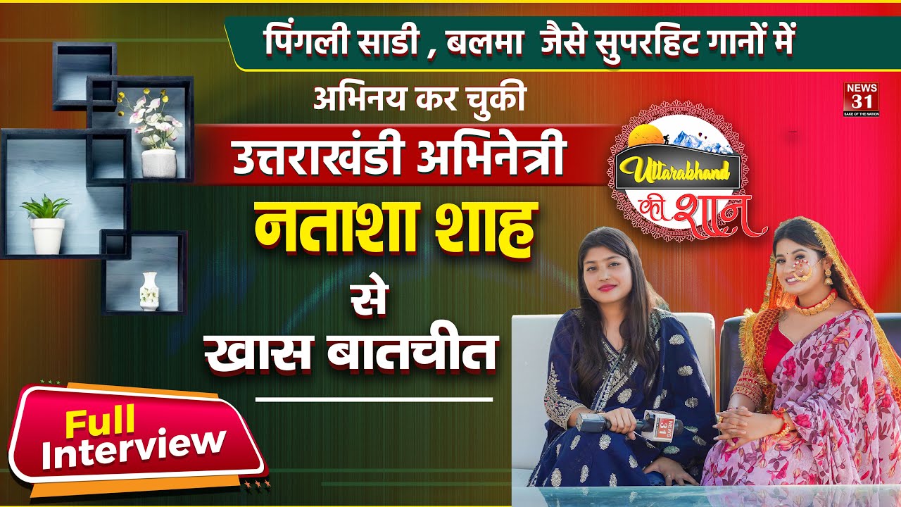 उत्तराखंडी अभिनेत्री नताशा शाह से खास बातचीत | Full Interview with Natasha Shah | News 31 l