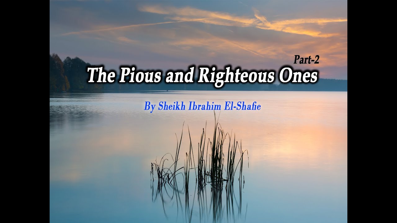 The Pious and Righteous Ones Part 2 - Sheikh Ibrahim El-Shafie