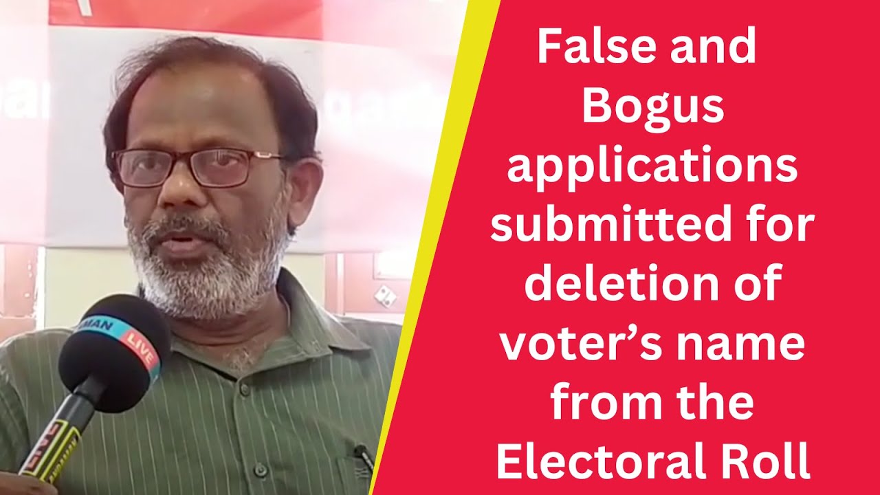 False and Bogus applications submitted for deletion of voter&rsquo;s name from the Electoral Roll
