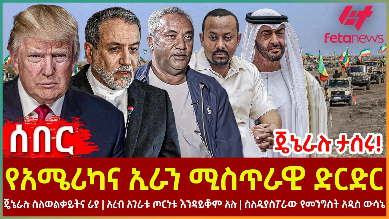 Ethiopia - የአሜሪካና ኢራን ሚስጥራዊ ድርድር፣ ጄኔራሉ ታሰሩ!፣ ጄኔራሉ ስለወልቃይትና ራያ፣ አረብ አገራቱ ጦርነቱ እንዳይቆም አሉ