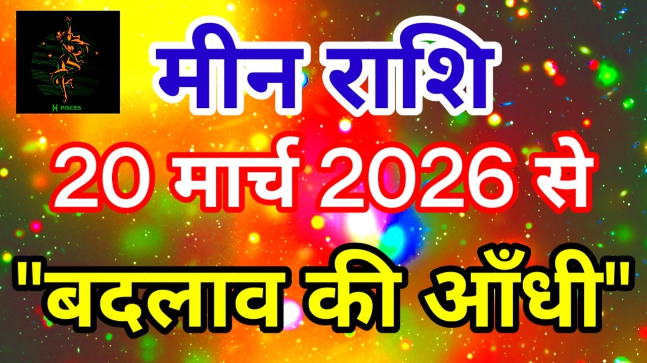मीन राशि 20 मार्च 2026 से 